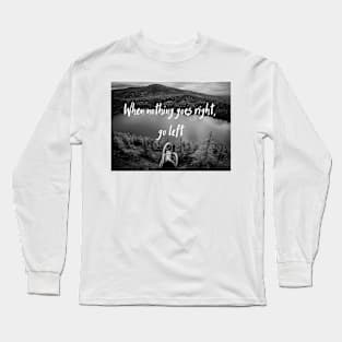 Quote When nothing goes right, go left Long Sleeve T-Shirt